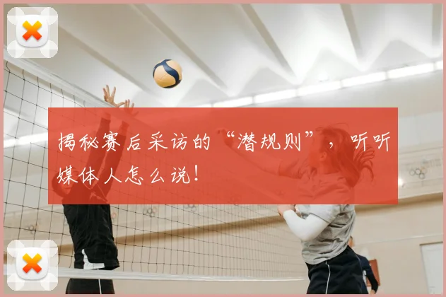 揭秘赛后采访的“潜规则”，听听媒体人怎么说！