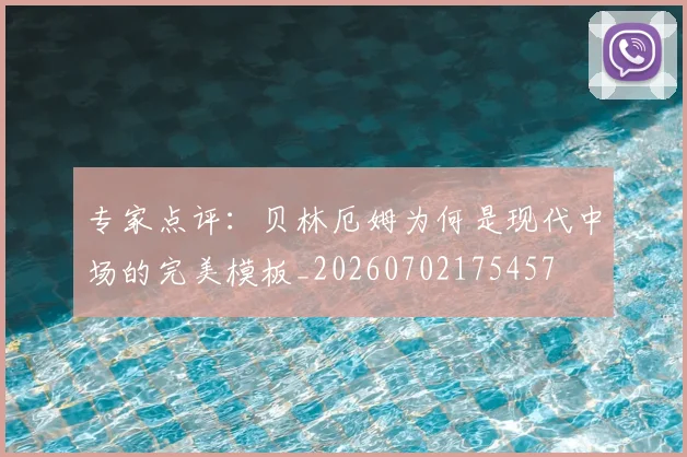 专家点评：贝林厄姆为何是现代中场的完美模板_20260702175457